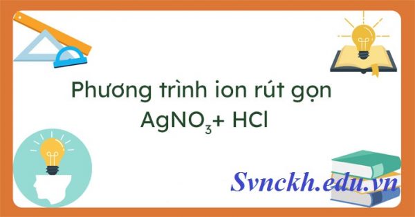 Phương trình ion rút gọn AgNO3 + HCl