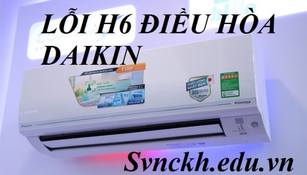 LỖI H6 ĐIỀU HÒA DAIKIN