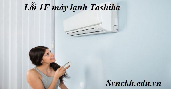 Lỗi 1F máy lạnh Toshiba